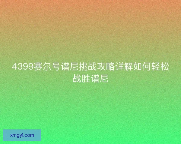 4399赛尔号谱尼挑战攻略详解如何轻松战胜谱尼